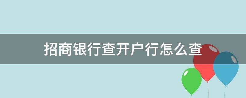 招商银行查开户行怎么查（招商银行查开户银行怎么查）