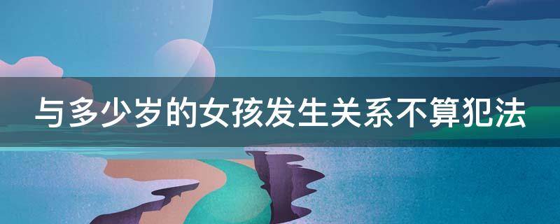 与多少岁的女孩发生关系不算犯法