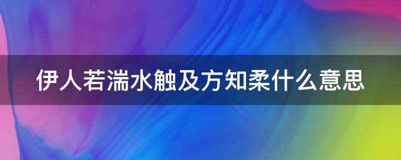 伊人若湍水触及方知柔什么意思（伊人若湍水是什么意思）