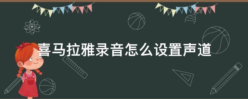 喜马拉雅录音怎么设置声道 喜马拉雅录音怎么调音效