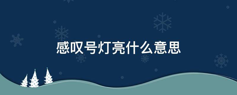 感叹号灯亮什么意思 感叹号灯亮是什么意思