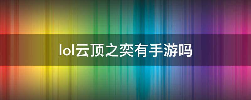 lol云顶之奕有手游吗（lol云顶之弈手游叫什么）