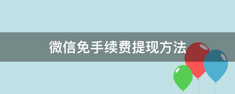 微信免手续费提现方法 微信免手续费提现方法2020