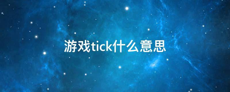 游戏tick什么意思（游戏里的tick）