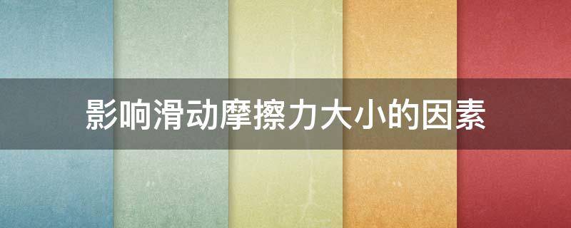 影响滑动摩擦力大小的因素 影响滑动摩擦力大小的因素实验方法