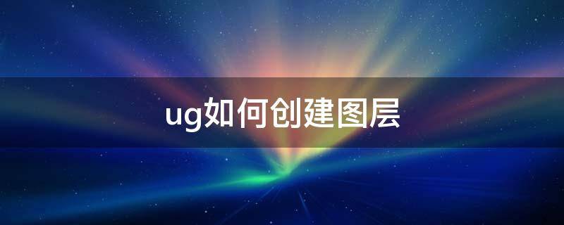 ug如何创建图层 ug如何创建图层类别