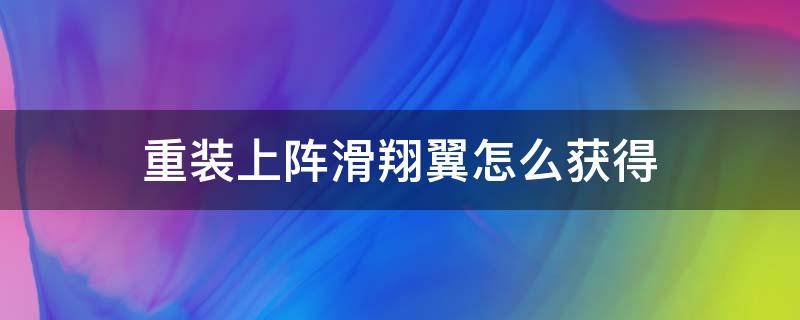 重装上阵滑翔翼怎么获得（重装上阵滑翔翼怎么获得2O2112月）