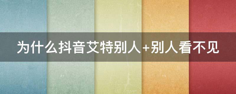为什么抖音艾特别人 为什么抖音艾特别人没有显示