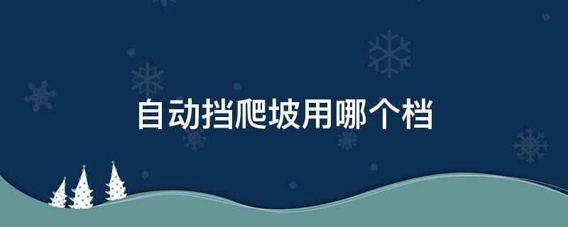 自动挡爬坡用哪个档 自动爬坡用什么档位