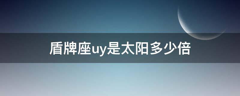 盾牌座uy是太阳多少倍（盾牌座uy是太阳多少倍直径）