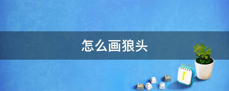 怎么画狼头（怎么画狼头里面还有一只狼）