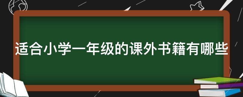 适合小学一年级的课外书籍有哪些（适合小学一年级读的课外书有哪些）