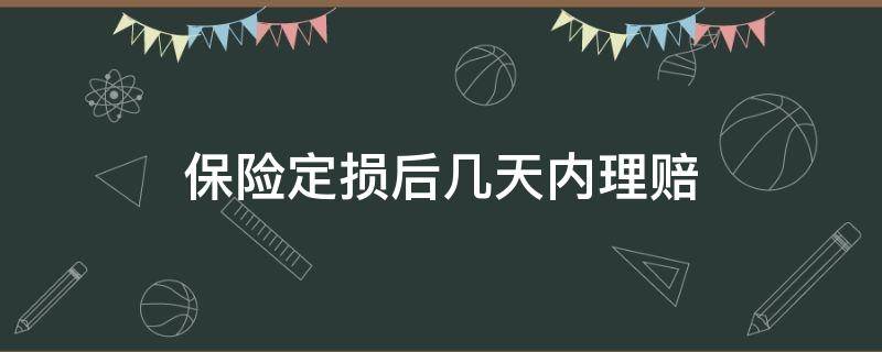 保险定损后几天内理赔 定损以后保险多久赔付