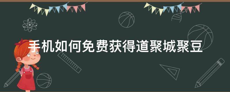 手机如何免费获得道聚城聚豆 道聚城每天领多少聚豆