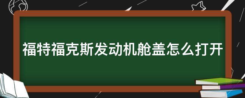 福特福克斯发动机舱盖怎么打开 福特福克斯发动机舱盖怎么打开视频