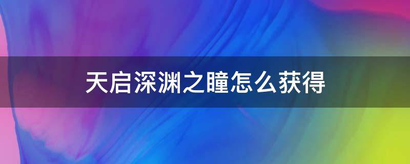 天启深渊之瞳怎么获得 天启深渊之瞳怎么获得视频