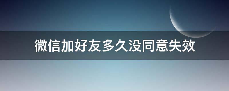 微信加好友多久没同意失效 微信加好友好久不同意失效