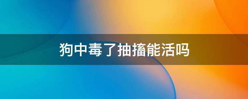 狗中毒了抽搐能活吗 狗中毒了抽搐能活吗催吐了