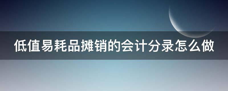 低值易耗品摊销的会计分录怎么做 低值易耗品摊销费用计入什么科目