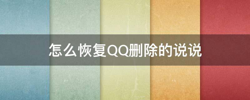 怎么恢复QQ删除的说说（怎样恢复qq删除的说说）