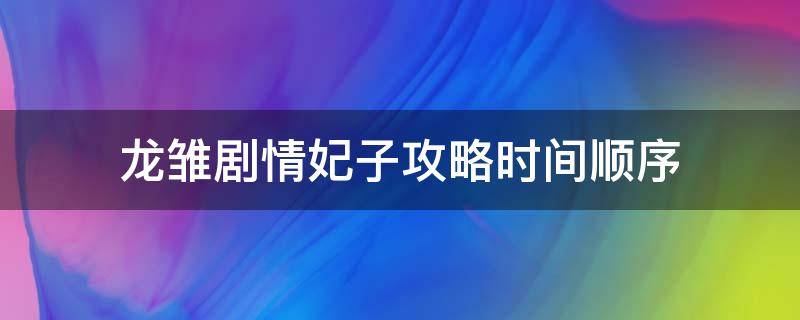 龙雏剧情妃子攻略时间顺序（龙雏剧情妃子攻略时间顺序最新表）