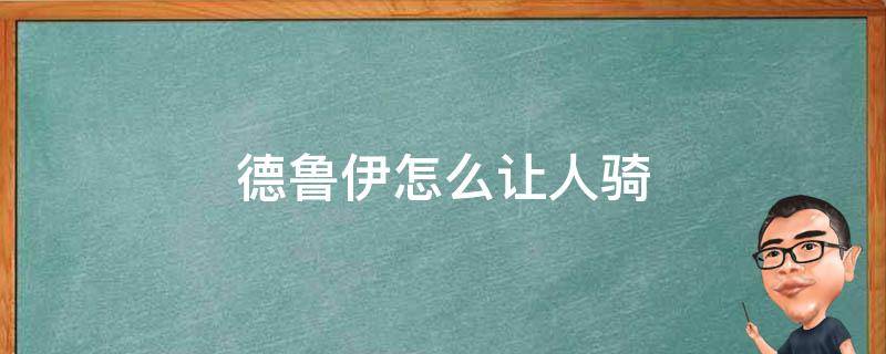 德鲁伊怎么让人骑 德鲁伊怎么让别人骑