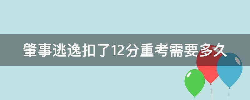 肇事逃逸扣了12分重考需要多久 肇事逃逸驾照扣12分多久时间可以考科一