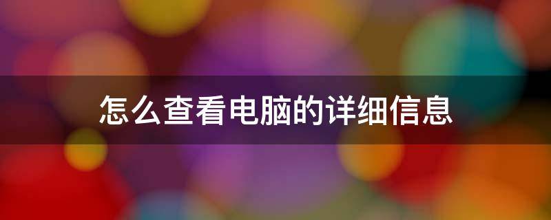 怎么查看电脑的详细信息 电脑的详细信息在哪里看