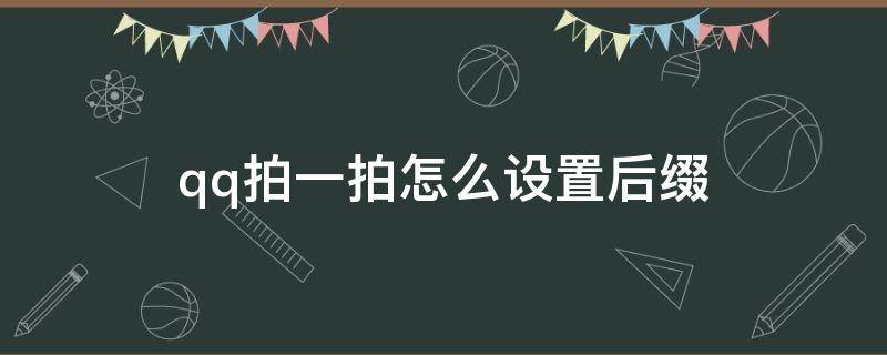 qq拍一拍怎么设置后缀（qq拍一拍怎么设置后缀搞笑文字）