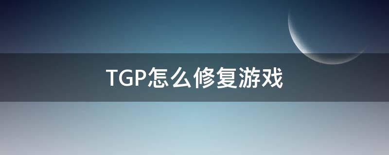 TGP怎么修复游戏 游戏修复怎么修复