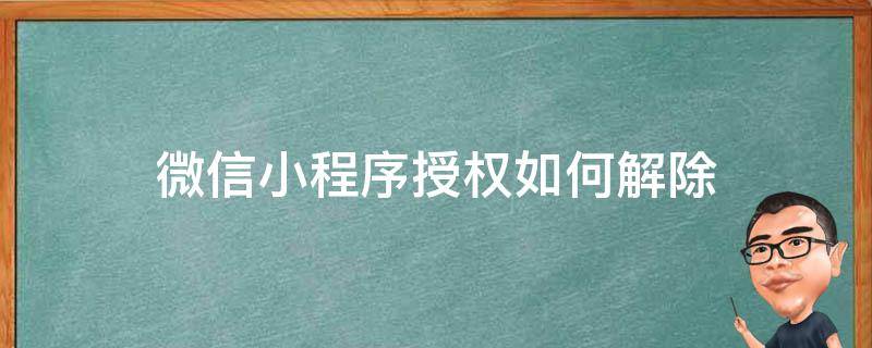 微信小程序授权如何解除 微信小程序授权如何解除2021