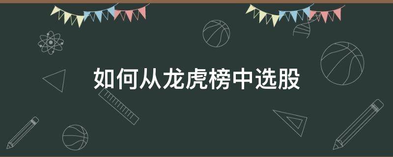 如何从龙虎榜中选股 如何在龙虎榜上选股票