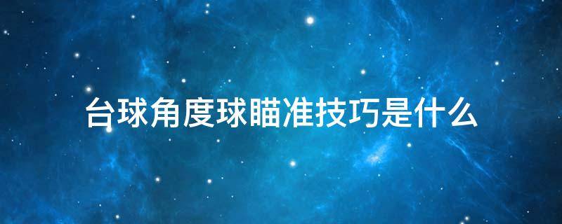 台球角度球瞄准技巧是什么 打台球角度球怎么瞄准