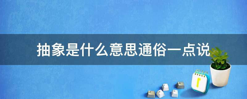 抽象是什么意思通俗一点说 抽象 的意思