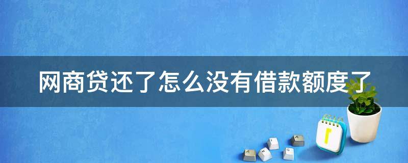 网商贷还了怎么没有借款额度了 网商贷还清后第二天额度恢复
