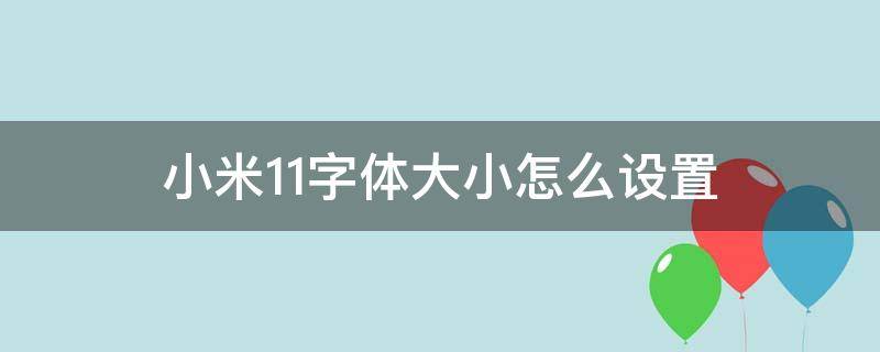 小米11字体大小怎么设置 小米11怎么调大字体