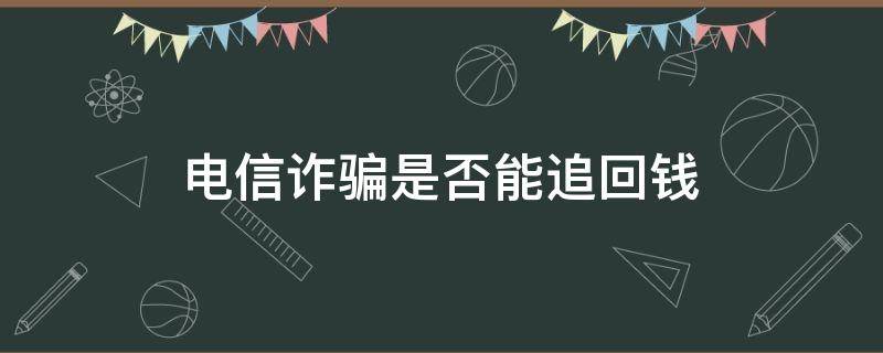 电信诈骗是否能追回钱（电信诈骗的钱可以追回吗）