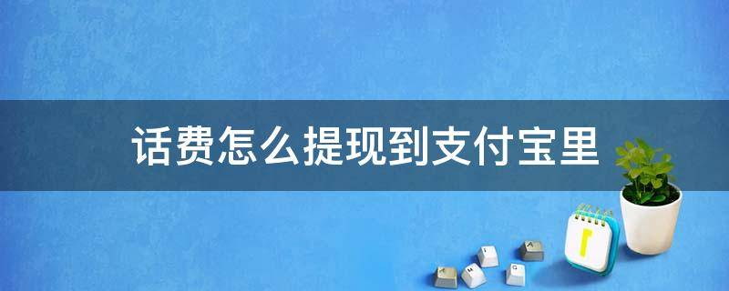 话费怎么提现到支付宝里 手机话费怎么提现到支付宝