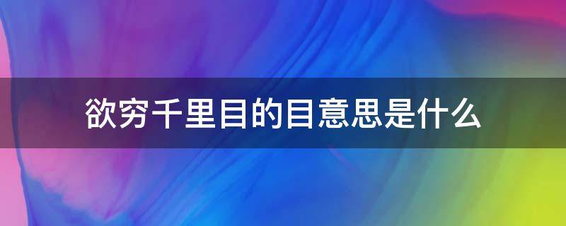 欲穷千里目的目意思是什么 欲穷千里目的千里目是什么意思?