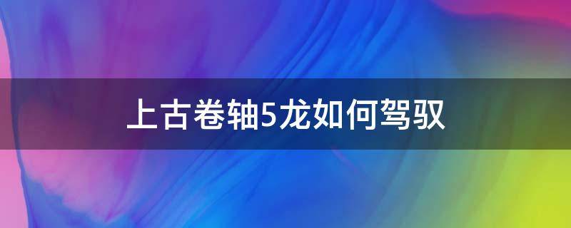 上古卷轴5龙如何驾驭 上古卷轴五怎么控制龙