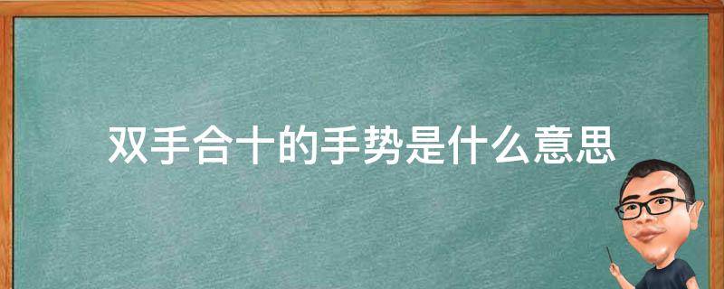 双手合十的手势是什么意思（微信双手合十的手势是什么意思）