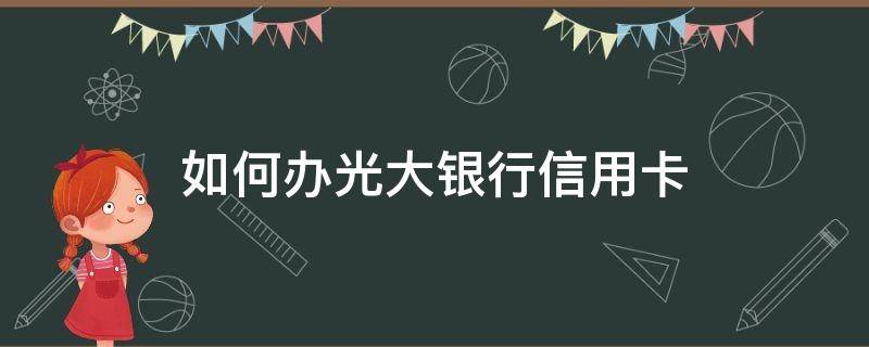 如何办光大银行信用卡（怎样办光大银行信用卡）