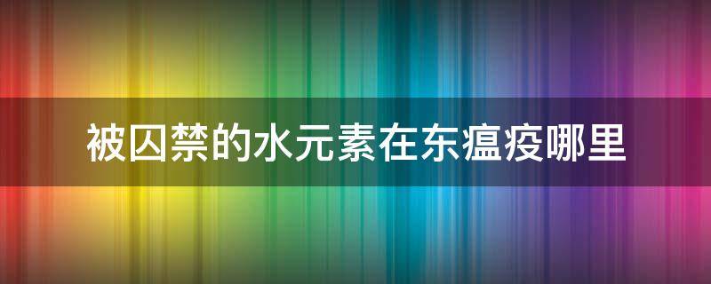 被囚禁的水元素在东瘟疫哪里 东瘟疫元素之水