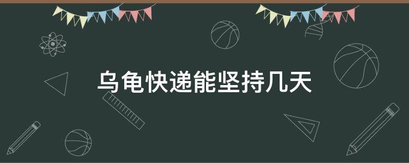 乌龟快递能坚持几天（冬天乌龟快递能坚持几天）