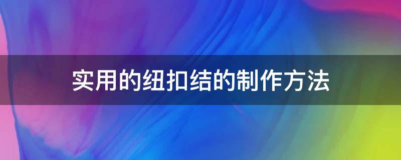 实用的纽扣结的制作方法（如何制作纽扣结）