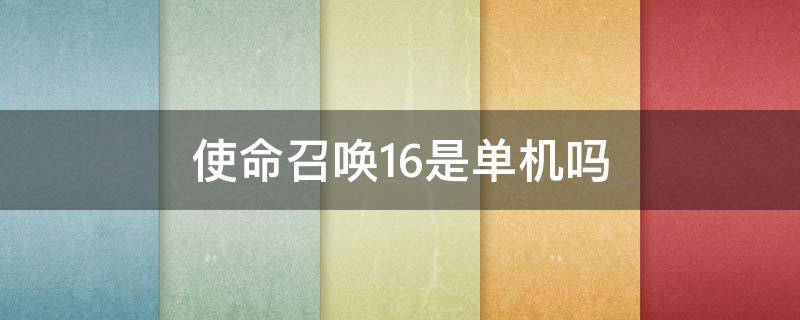 使命召唤16是单机吗（使命召唤16是单机的吗）