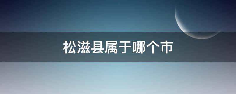 松滋县属于哪个市 湖北省松滋县属于哪个市