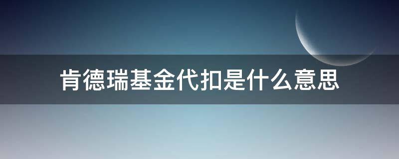 肯德瑞基金代扣是什么意思 北京肯特瑞基金销售有限公司的银行代扣