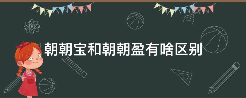 朝朝宝和朝朝盈有啥区别 朝朝宝和朝朝盈有啥区别知乎