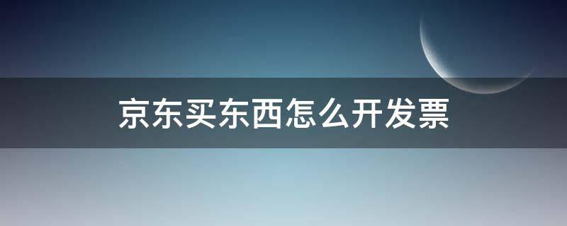 京东买东西怎么开发票